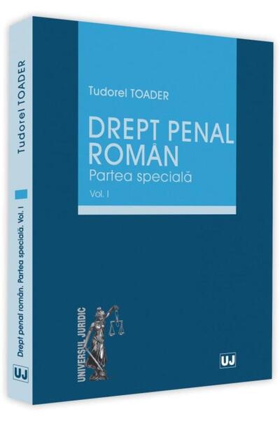 Editura Universul Juridic Drept penal roman. Partea speciala. Volumul 1, Tud