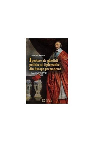 Editura Cetatea de Scaun Ipostaze ale gandirii politice si diplomatice din
