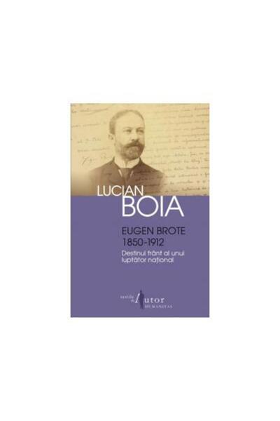 Editura Humanitas Eugen Brote (1850-1912). Destinul frant al unui lu