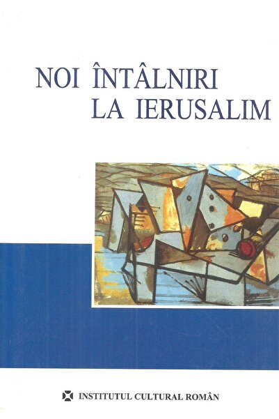 Editura Institutul Cultural Roman Noi intalniri la Ierusalim - organizate si ...