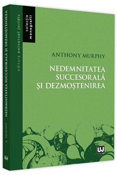 Editura Universul Juridic Nedemnitatea succesorala si dezmostenirea, Anthony