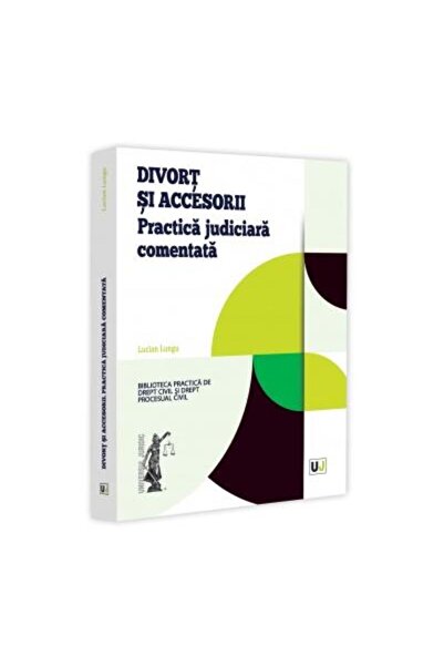 Editura Universul Juridic Divort si accesorii. Practica judiciara comentata,