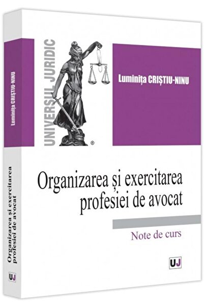 Editura Universul Juridic Organizarea si exercitarea profesiei de avocat, Lu