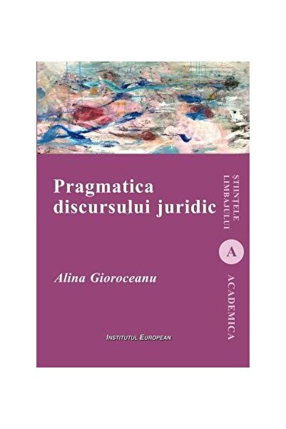 Editura Institutul European Pragmatica discursului juridic, Alina Gioroceanu