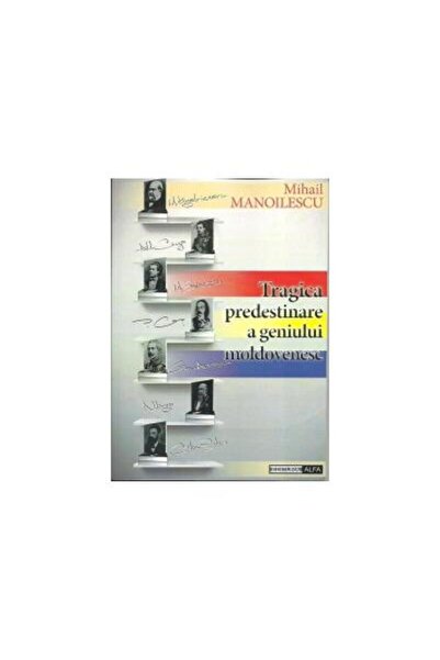Editura Alfa Tragica predestinare a geniului moldovenesc, Mihai