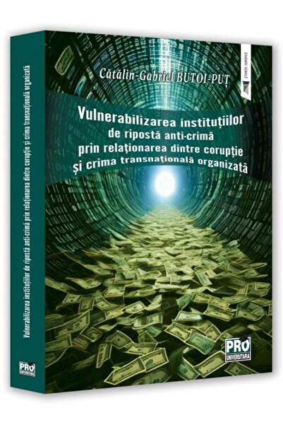 Editura Pro Universitaria Vulnerabilizarea institutiilor de riposta anti-cri