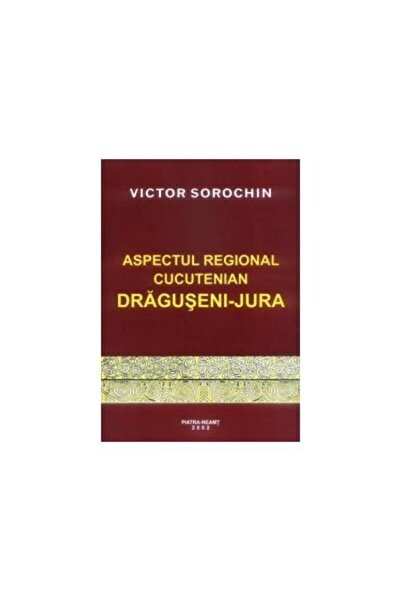 Editura Constantin Matasa Aspectul regional cucutenian Draguseni-Jura, Victo