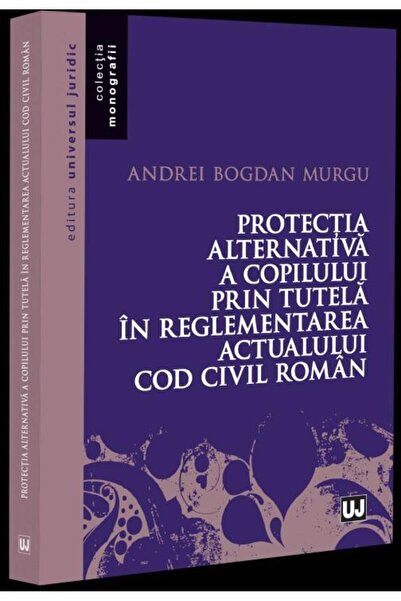 Editura Universul Juridic Protectia alternativa a copilului prin tutela in r