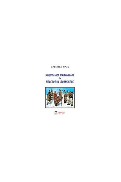 Editura Alfa Dramatic structures in Romanian folklore, Gabriela Haja
