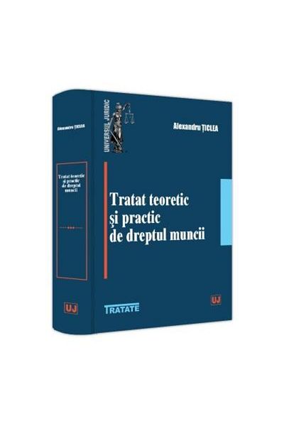 Editura Universul Juridic Tratat teoretic si practic de dreptul muncii, Alex