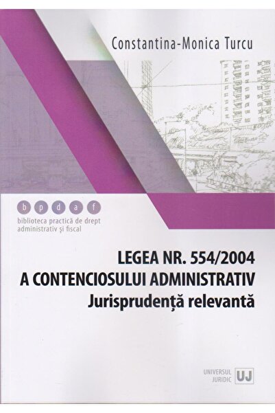 Editura Universul Juridic Legea nr. 554/2004 a contenciosului administrativ.