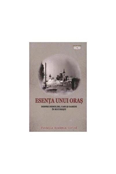 Editura Academia Civica The Essence of a City. About Demolitions, Houses and ...