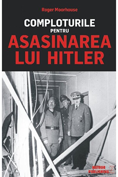Editura Meteor Press Comploturile pentru asasinarea lui Hitler, Roger M