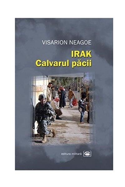 Editura Militara Iraq. The Calvary of Peace, Visarion Neagoe