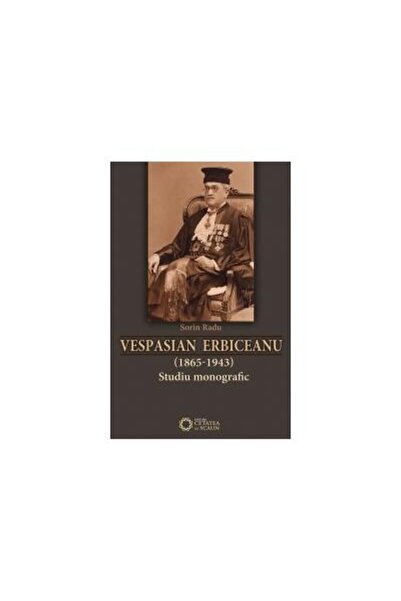Editura Cetatea de Scaun Vespasian Erbiceanu (1865-1943) studiu monografic,