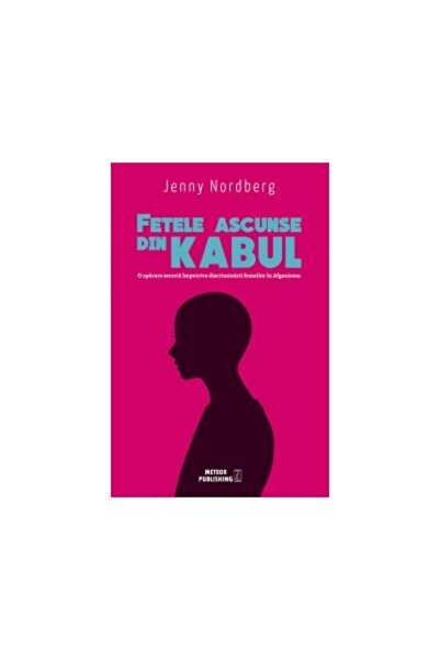 Editura Meteor Press Fetele ascunse din Kabul. O aparare secreta impotr