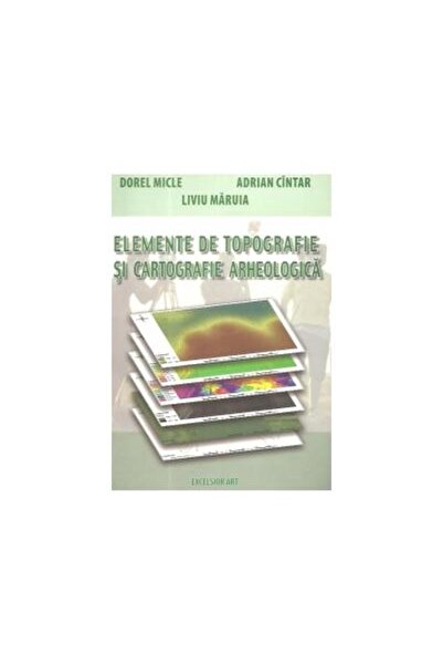 Editura Excelsior Art Elemente de topografie si cartografie arheologica,