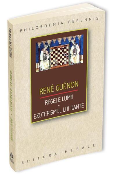 Editura Herald Regele lumii. Ezoterismul lui Dante, Rene Guenon