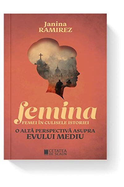 Editura Cetatea de Scaun Femina. Femei in culisele istoriei. O alta perspec
