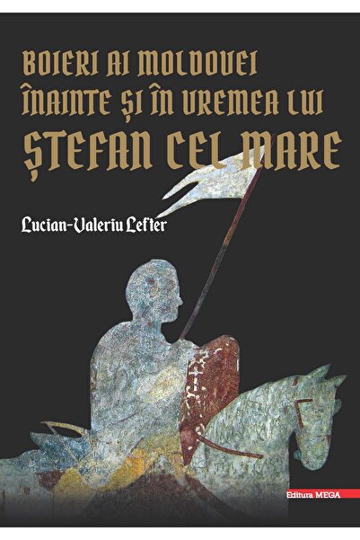 Editura Mega Boieri ai Moldovei inainte si in vremea Stefan cel