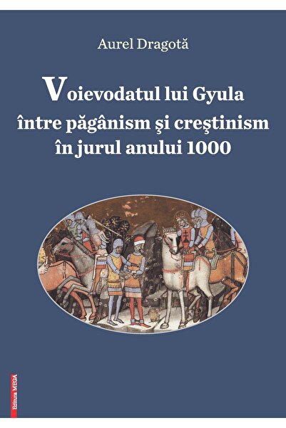 Editura Mega Voievodatul lui Gyula intre paganism si crestinism