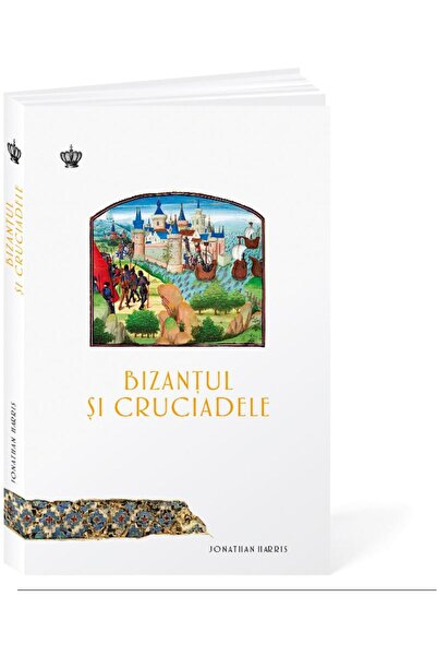 Editura Baroque Books & Arts Bizantul si cruciadele, Jonathan Harris