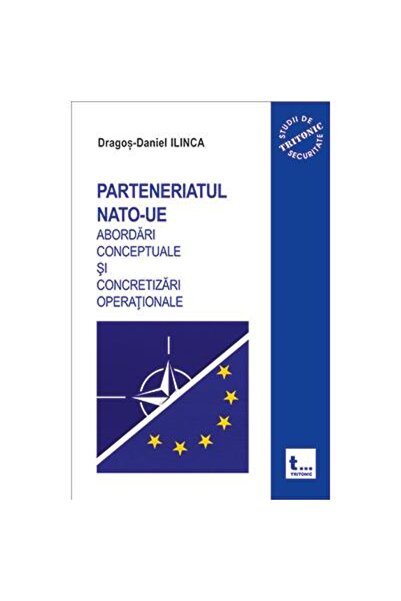 Editura Tritonic Parteneriatul NATO-UE. Abordari conceptuale si con