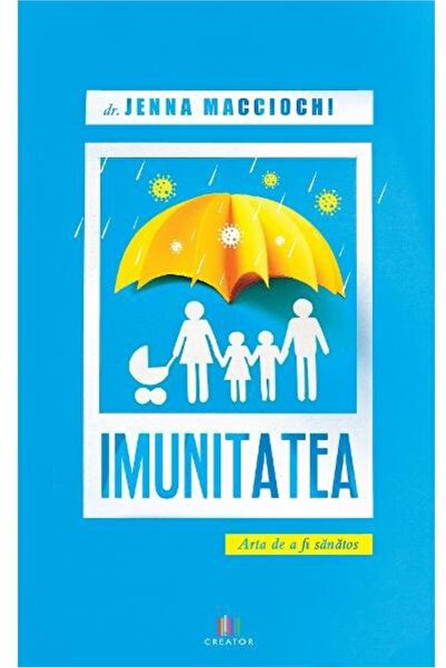 Editura Creator Imunitatea. Arta de a fi sanatos, Jenna Macciochi