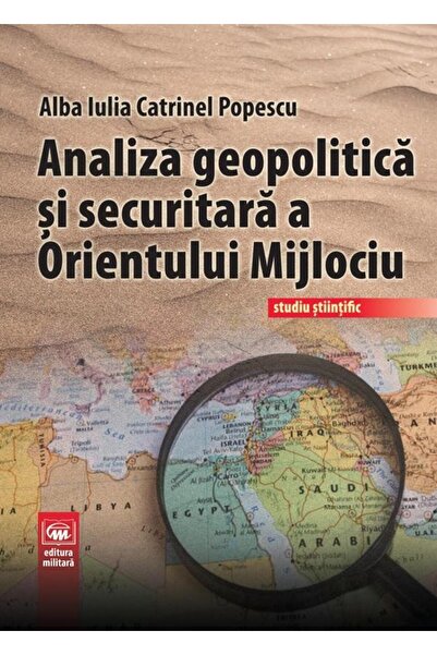 Editura Militara Analiza geopolitica si securitara a Orientului Mij
