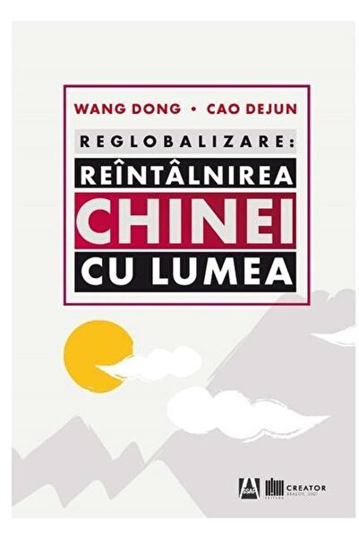 Editura Creator Reglobalizare: Reintalnirea Chinei cu lumea, Wang