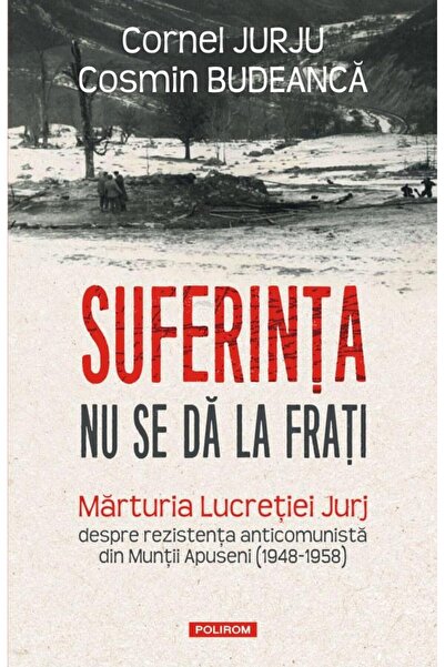 Editura Polirom Suferinta nu se da la frati. Marturia Lucretiei Ju