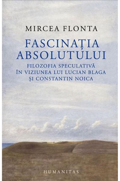 Editura Humanitas The fascination of the absolute. Speculative philosophy in v