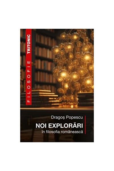 Editura Tritonic Noi explorari in filosofia romaneasca, Dragos Pope