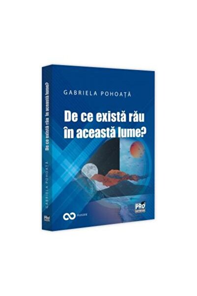 Editura Pro Universitaria De ce exista rau in aceasta lume?, Gabriela Pohoat
