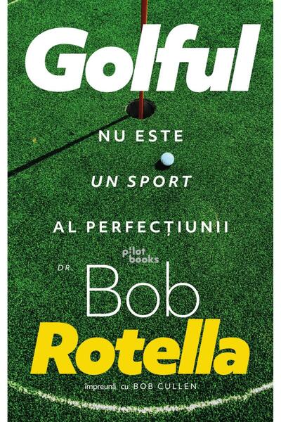 Editura Pilot Books Golful nu este un sport al perfectiunii, Dr. Bob R