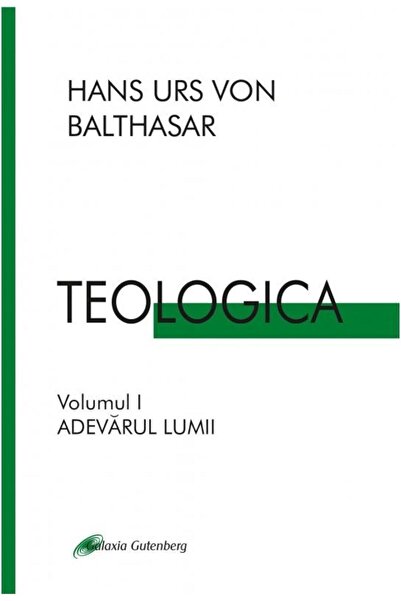 Editura Galaxia Gutenberg Teologica. Volumul 1: Adevarul lumii, Hans Urs von