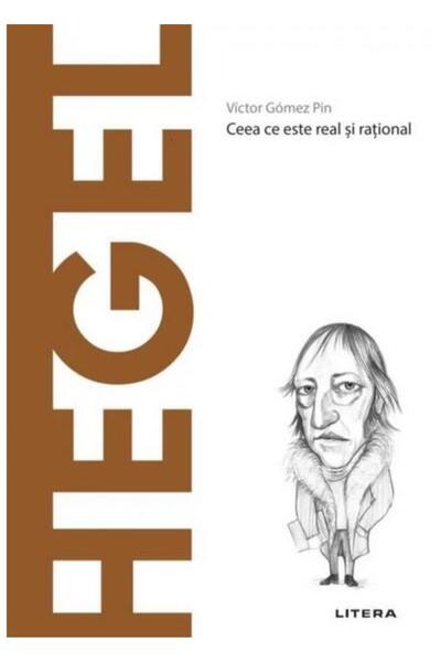 Editura Litera Descopera Filosofia. Hegel. Ceea ce este real si r