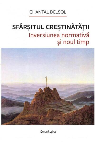 Editura Spandugino The End of Christianity. Normative Inversion and