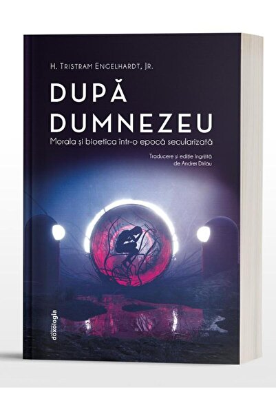 Editura Doxologia Dupa Dumnezeu. Morala si bioetica intr-o epoca sec