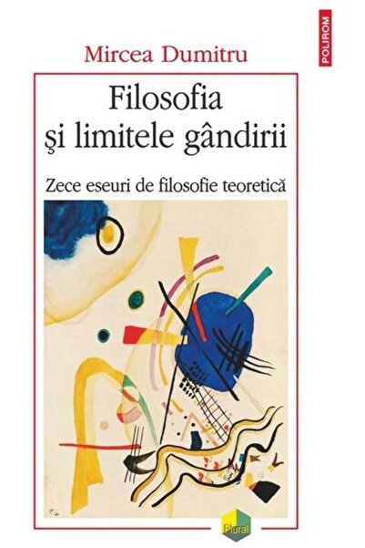 Editura Polirom Filosofia si limitele gandirii. Zece eseuri de fil