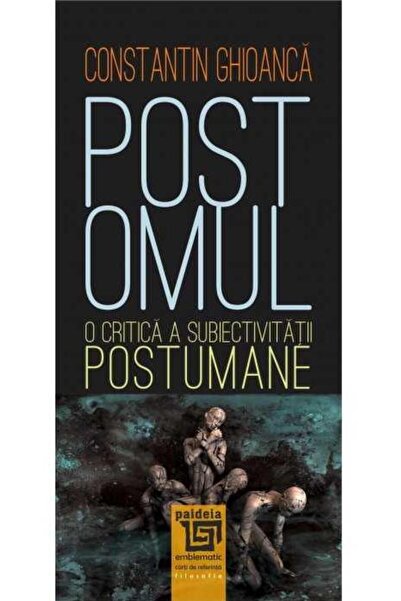 Editura Paideia Postomul.O critica a subiectivitatii postumane, Co