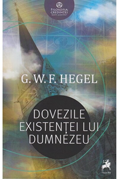Editura Tracus Arte Dovezile existentei lui Dumnezeu, Hegel Georg Wilh