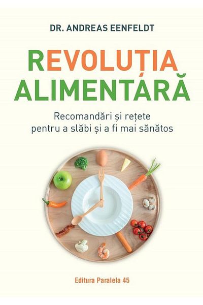 Editura Paralela 45 The food revolution. Recommendations and recipes for