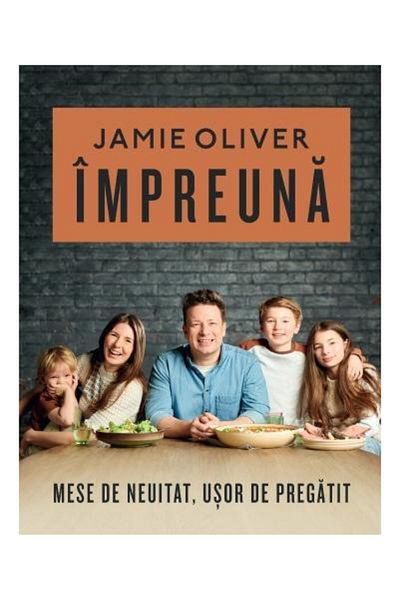 Editura Curtea Veche Together. Unforgettable meals, easy to prepare, Jamie