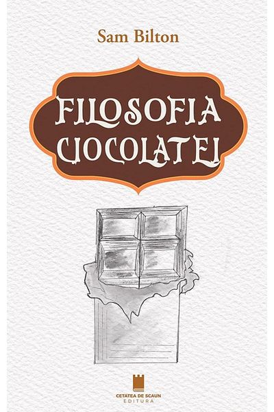 Editura Cetatea de Scaun The Philosophy of Chocolate, Sam Bilton