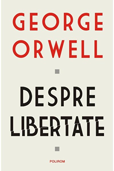 Editura Polirom Despre libertate, George Orwell