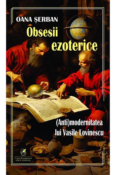 Editura Cartea Romaneasca Educational Esoteric Obsessions. The (Anti)modernity of Vasile L.