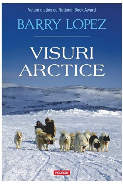 Editura Polirom Visuri arctice, Barry Lopez