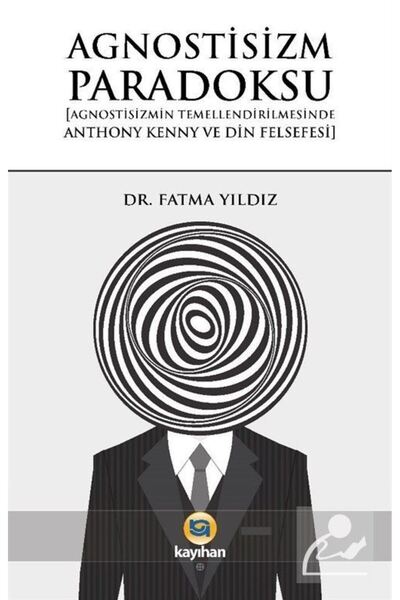 Kayıhan Yayınları Agnostisizm Paradoksu & Agnostisizmin Temellendirilmesinde Anthony Kenny Ve Din Felsefesi