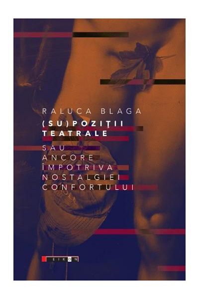 Editura Eikon (Su) theatrical positions or anchors against the nostalgia of comfort, Raluca Blaga